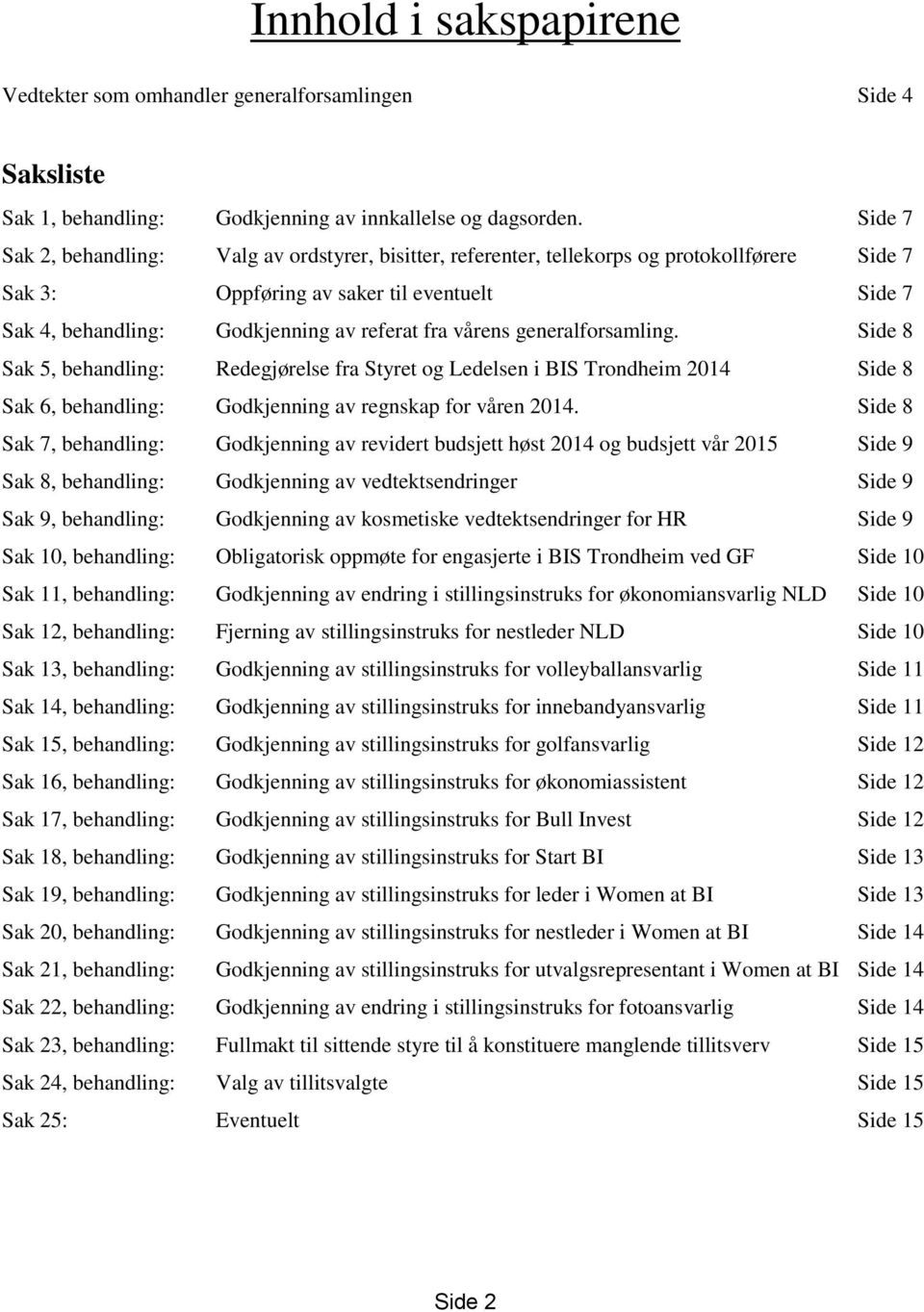 vårens generalforsamling. Side 8 Sak 5, behandling: Redegjørelse fra Styret og Ledelsen i BIS Trondheim 2014 Side 8 Sak 6, behandling: Godkjenning av regnskap for våren 2014.