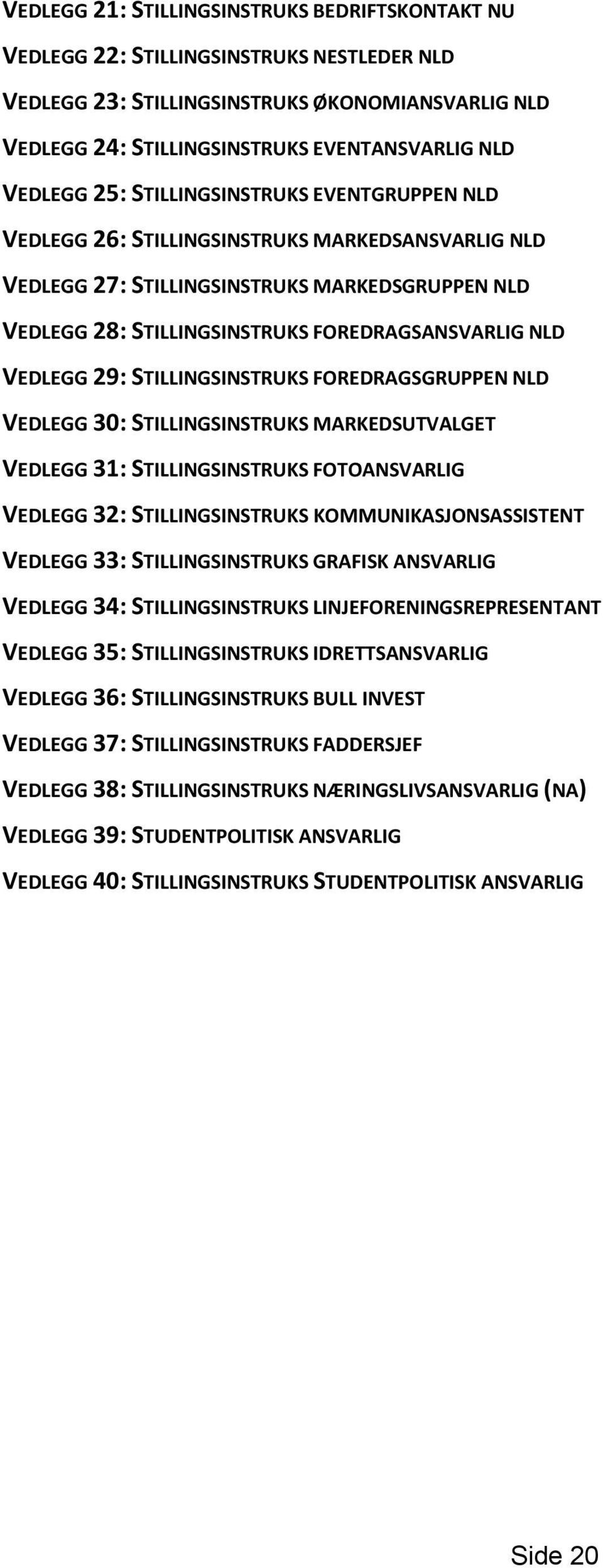 VEDLEGG 29: STILLINGSINSTRUKS FOREDRAGSGRUPPEN NLD VEDLEGG 30: STILLINGSINSTRUKS MARKEDSUTVALGET VEDLEGG 31: STILLINGSINSTRUKS FOTOANSVARLIG VEDLEGG 32: STILLINGSINSTRUKS KOMMUNIKASJONSASSISTENT