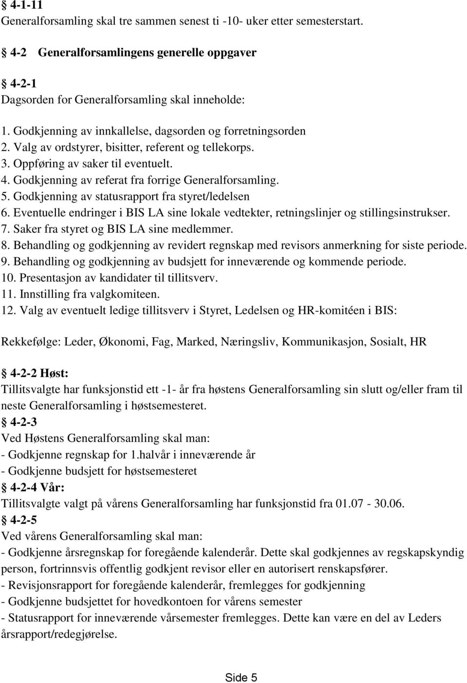 Godkjenning av referat fra forrige Generalforsamling. 5. Godkjenning av statusrapport fra styret/ledelsen 6. Eventuelle endringer i BIS LA sine lokale vedtekter, retningslinjer og stillingsinstrukser.