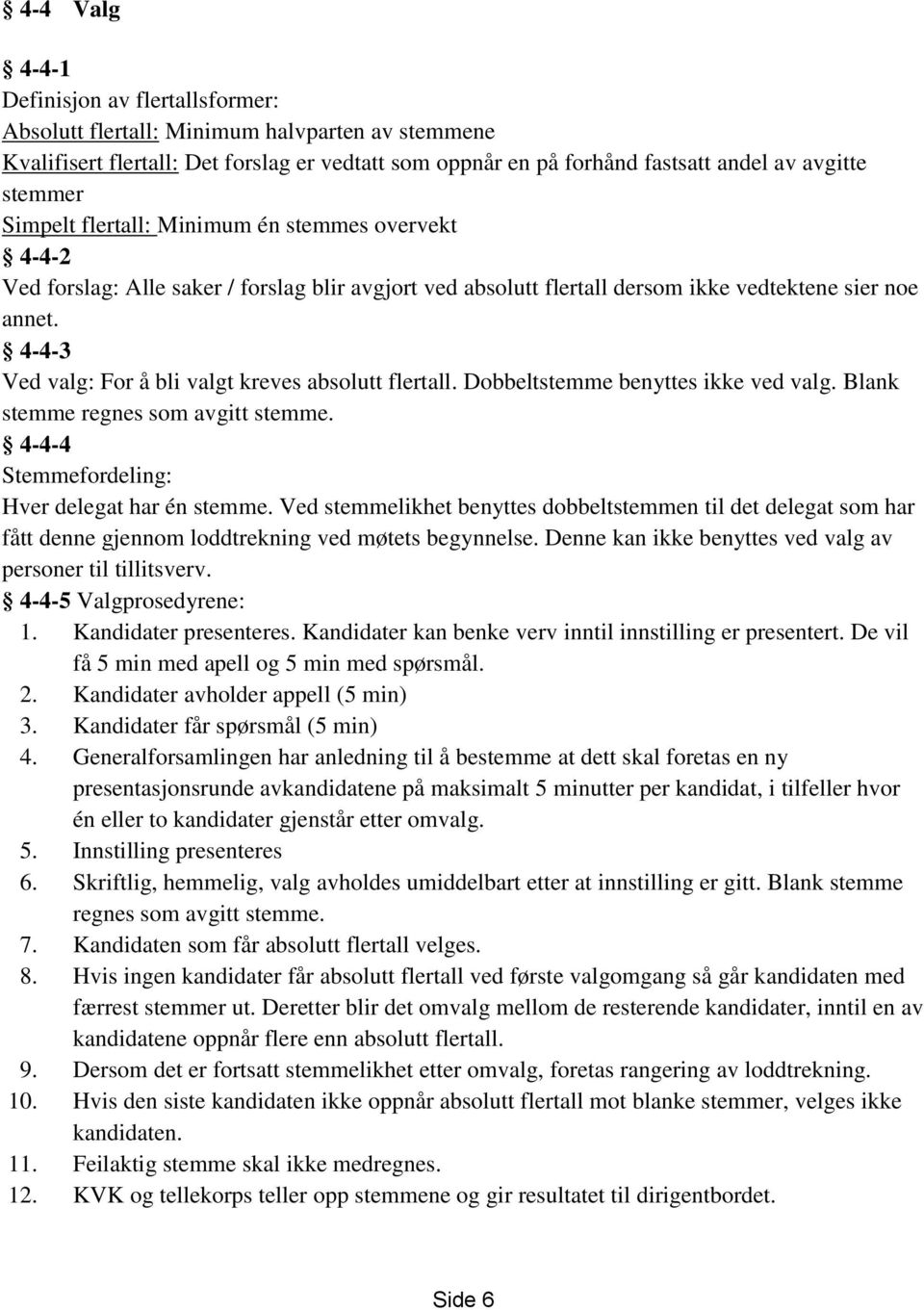 4-4-3 Ved valg: For å bli valgt kreves absolutt flertall. Dobbeltstemme benyttes ikke ved valg. Blank stemme regnes som avgitt stemme. 4-4-4 Stemmefordeling: Hver delegat har én stemme.