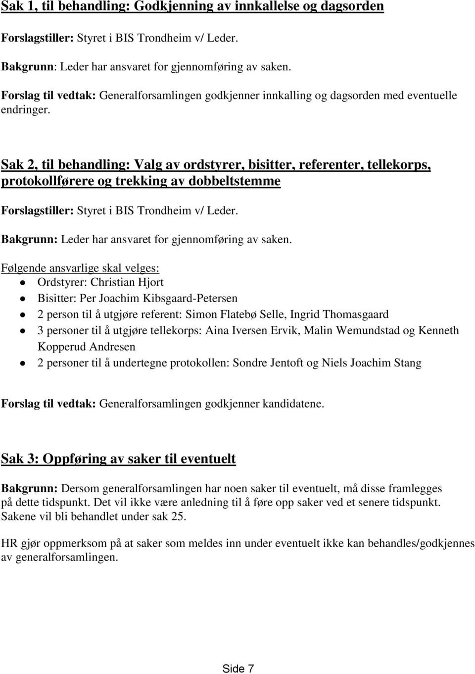 Sak 2, til behandling: Valg av ordstyrer, bisitter, referenter, tellekorps, protokollførere og trekking av dobbeltstemme Forslagstiller: Styret i BIS Trondheim v/ Leder.