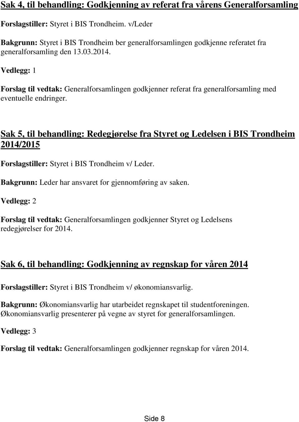 Vedlegg: 1 Forslag til vedtak: Generalforsamlingen godkjenner referat fra generalforsamling med eventuelle endringer.