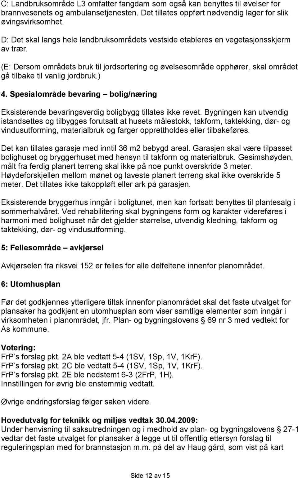 (E: Dersom områdets bruk til jordsortering og øvelsesområde opphører, skal området gå tilbake til vanlig jordbruk.) 4.