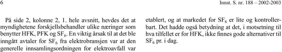 En viktig årsak til at det ble inngått avtaler for SF 6 fra elektrobransjen var at den generelle innsamlingsordningen for