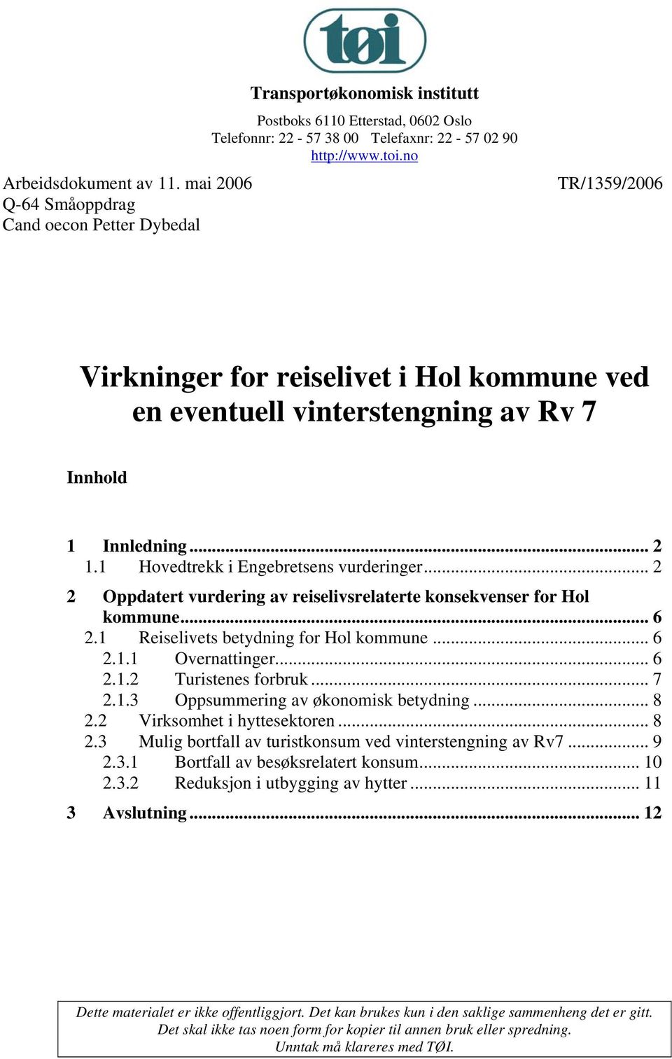 .. 2 2 Oppdatert vurdering av reiselivsrelaterte konsekvenser for Hol kommune... 6 2.1 Reiselivets betydning for Hol kommune... 6 2.1.1 Overnattinger... 6 2.1.2 Turistenes forbruk... 7 2.1.3 Oppsummering av økonomisk betydning.