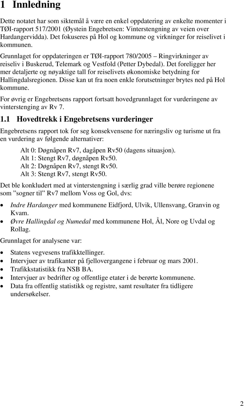 Grunnlaget for oppdateringen er TØI-rapport 780/2005 Ringvirkninger av reiseliv i Buskerud, Telemark og Vestfold (Petter Dybedal).