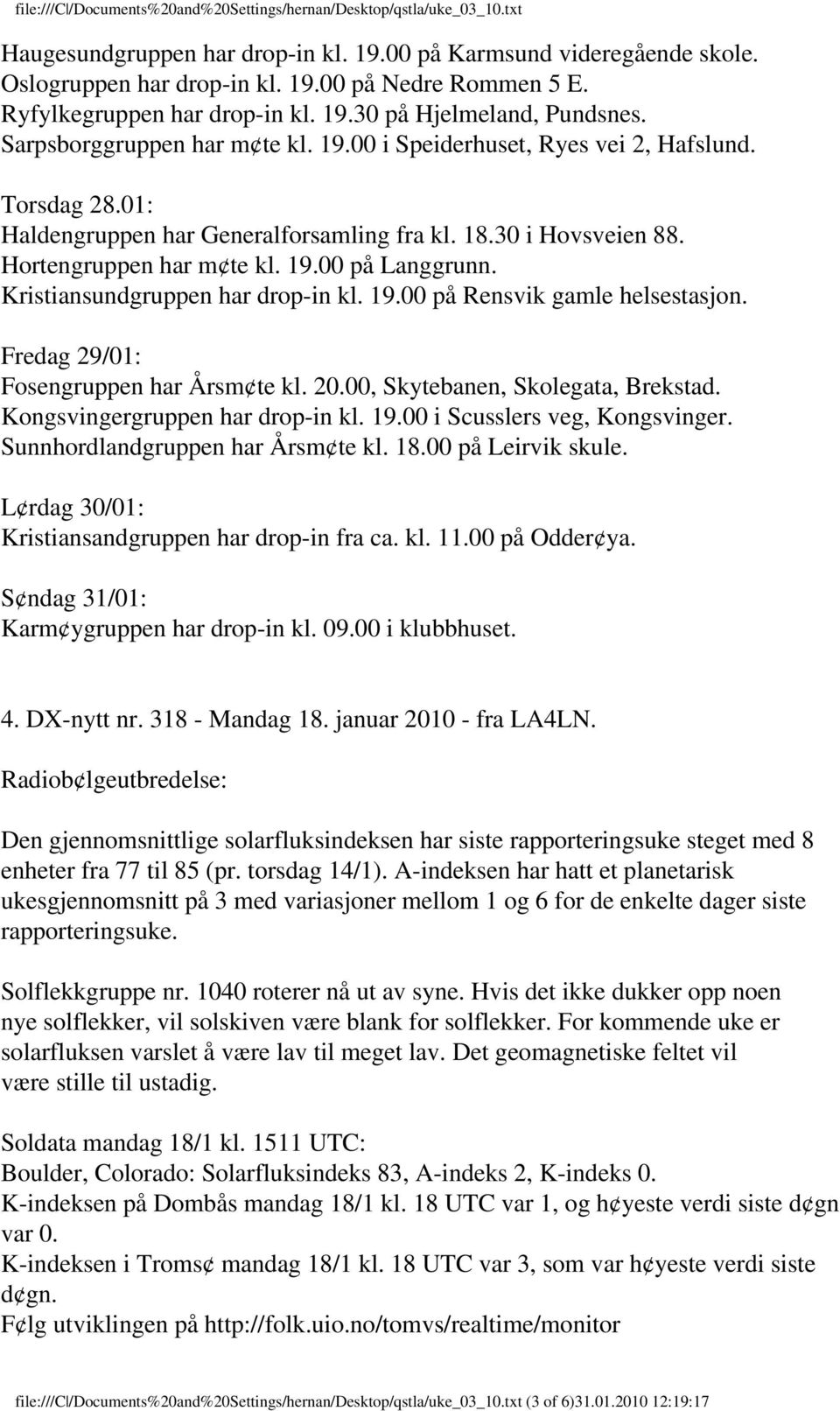 Kristiansundgruppen har drop-in kl. 19.00 på Rensvik gamle helsestasjon. Fredag 29/01: Fosengruppen har Årsm te kl. 20.00, Skytebanen, Skolegata, Brekstad. Kongsvingergruppen har drop-in kl. 19.00 i Scusslers veg, Kongsvinger.