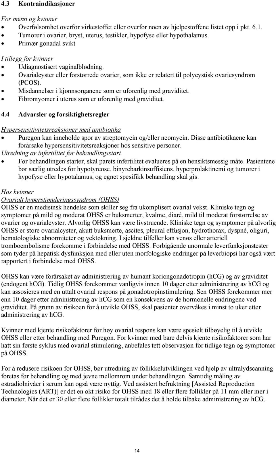 Ovarialcyster eller forstørrede ovarier, som ikke er relatert til polycystisk ovariesyndrom (PCOS). Misdannelser i kjønnsorganene som er uforenlig med graviditet.