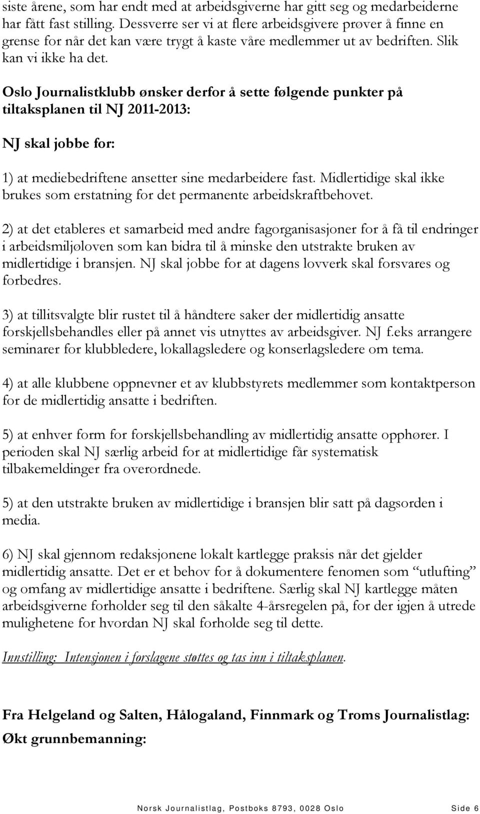 Oslo Journalistklubb ønsker derfor å sette følgende punkter på tiltaksplanen til NJ 2011-2013: NJ skal jobbe for: 1) at mediebedriftene ansetter sine medarbeidere fast.