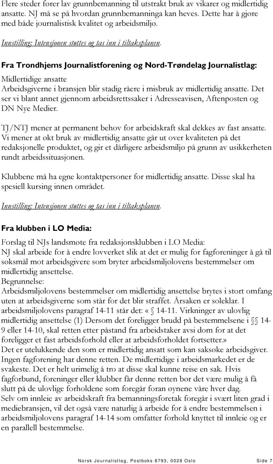 Fra Trondhjems Journalistforening og Nord-Trøndelag Journalistlag: Midlertidige ansatte Arbeidsgiverne i bransjen blir stadig råere i misbruk av midlertidig ansatte.