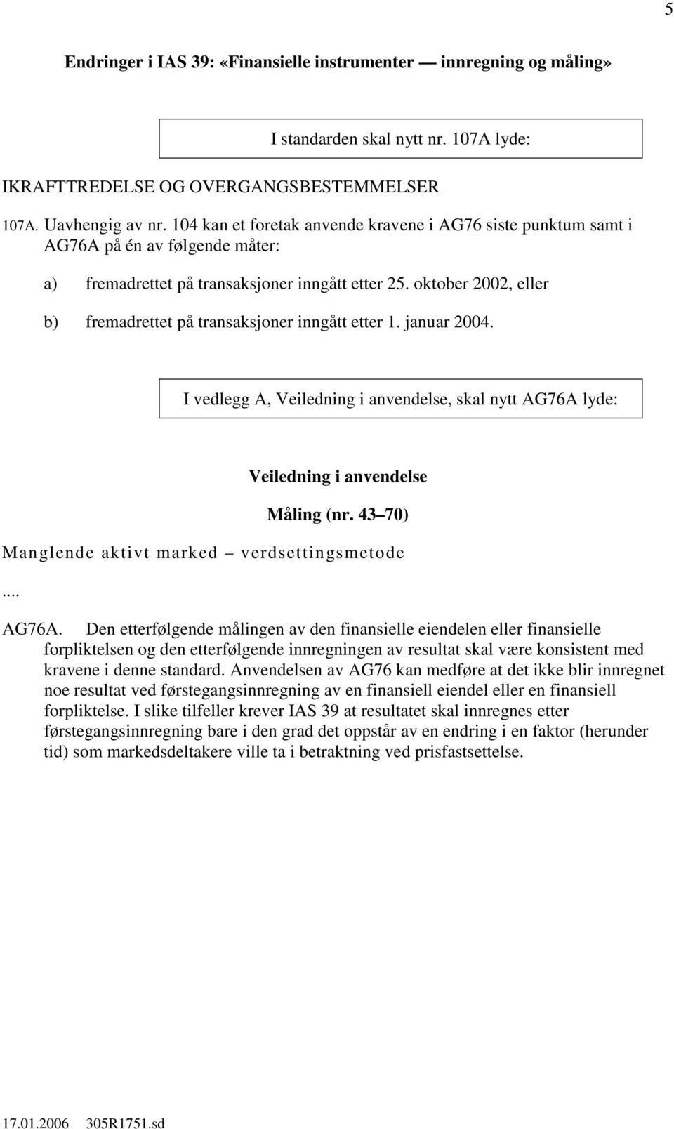 oktober 2002, eller b) fremadrettet på transaksjoner inngått etter 1. januar 2004. I vedlegg A, Veiledning i anvendelse, skal nytt AG76A lyde: Veiledning i anvendelse Måling (nr.