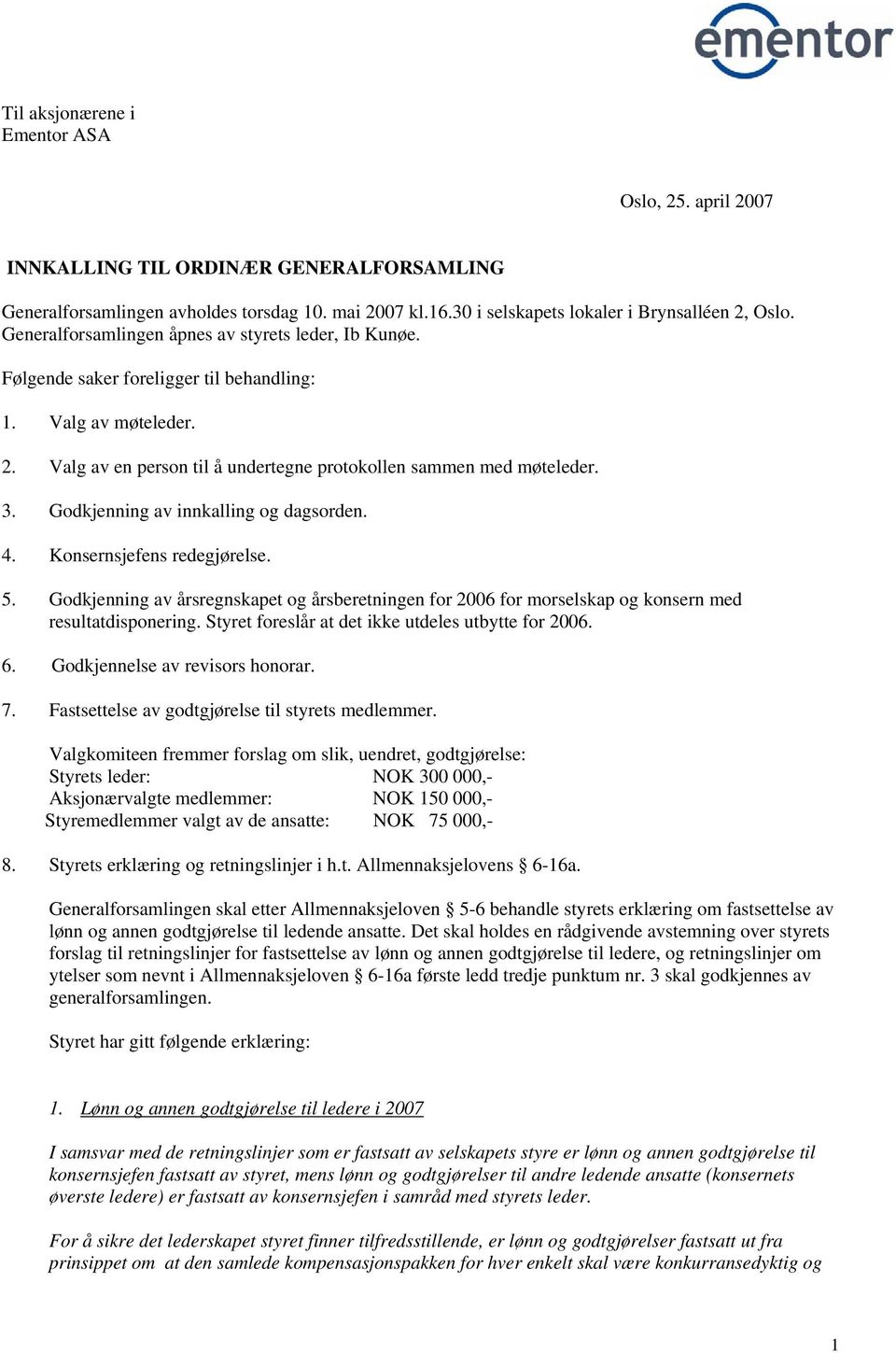 Godkjenning av innkalling og dagsorden. 4. Konsernsjefens redegjørelse. 5. Godkjenning av årsregnskapet og årsberetningen for 2006 for morselskap og konsern med resultatdisponering.