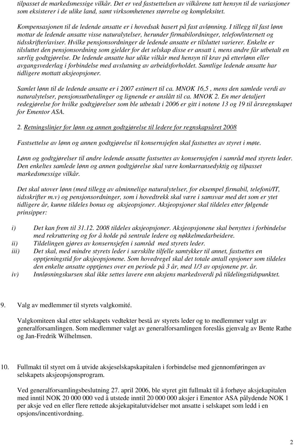 I tillegg til fast lønn mottar de ledende ansatte visse naturalytelser, herunder firmabilordninger, telefon/internett og tidsskrifter/aviser.