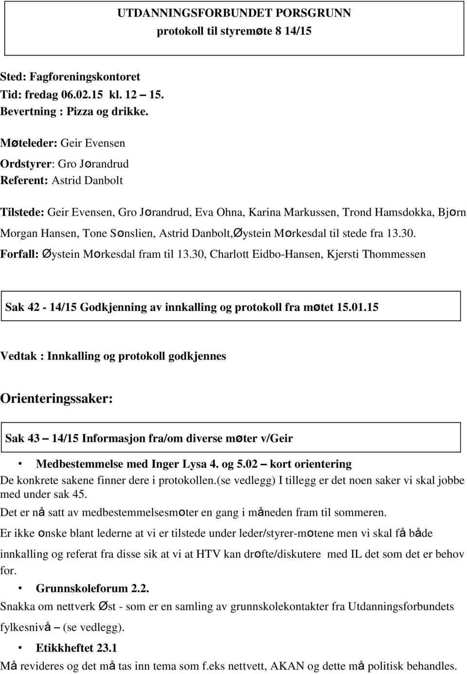 Astrid Danbolt,Øystein Mørkesdal til stede fra 13.30. Forfall: Øystein Mørkesdal fram til 13.