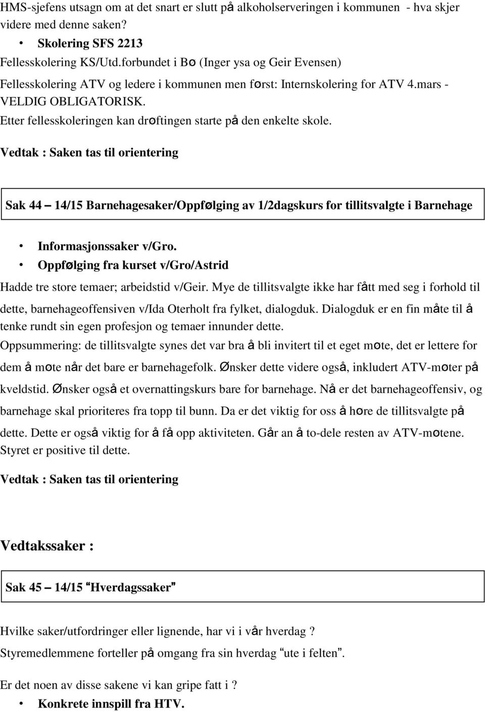 Etter fellesskoleringen kan drøftingen starte på den enkelte skole.