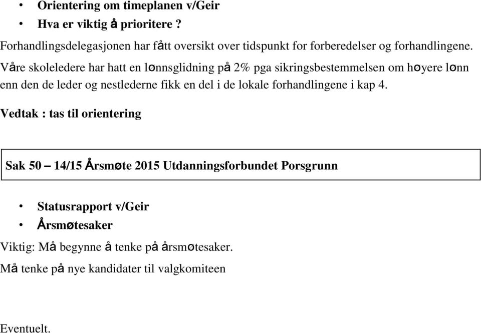 Våre skoleledere har hatt en lønnsglidning på 2% pga sikringsbestemmelsen om høyere lønn enn den de leder og nestlederne fikk en del i