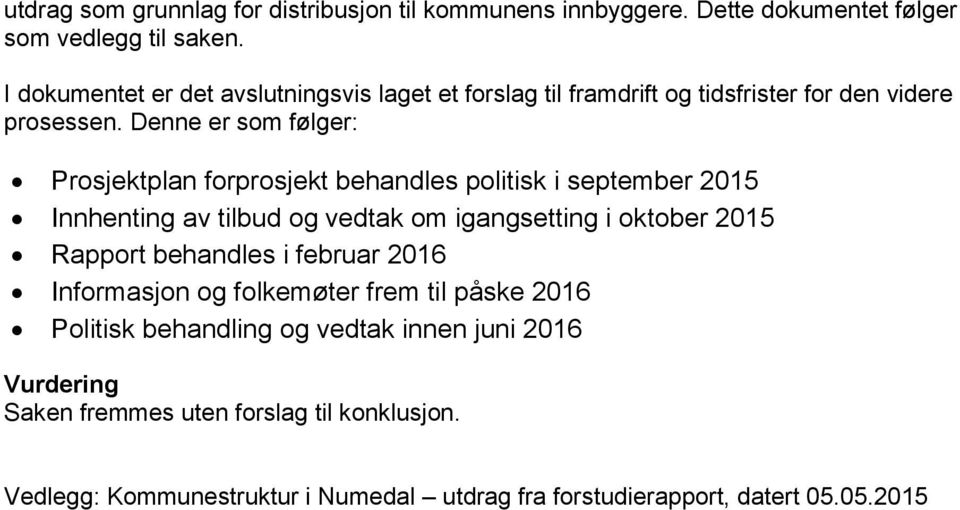 Denne er som følger: Prosjektplan forprosjekt behandles politisk i september 2015 Innhenting av tilbud og vedtak om igangsetting i oktober 2015 Rapport