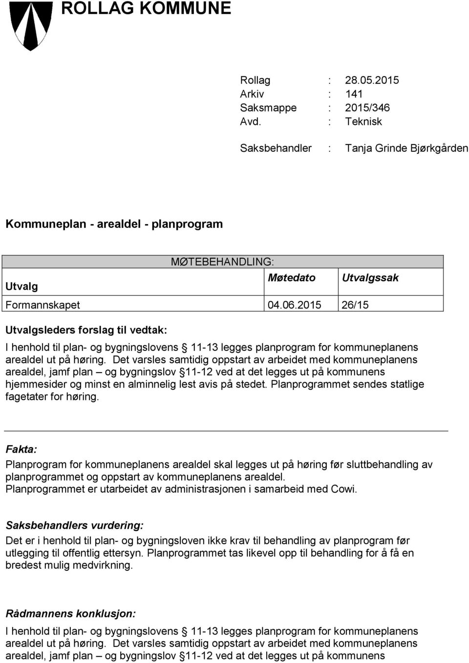 2015 26/15 Utvalgsleders forslag til vedtak: I henhold til plan- og bygningslovens 11-13 legges planprogram for kommuneplanens arealdel ut på høring.