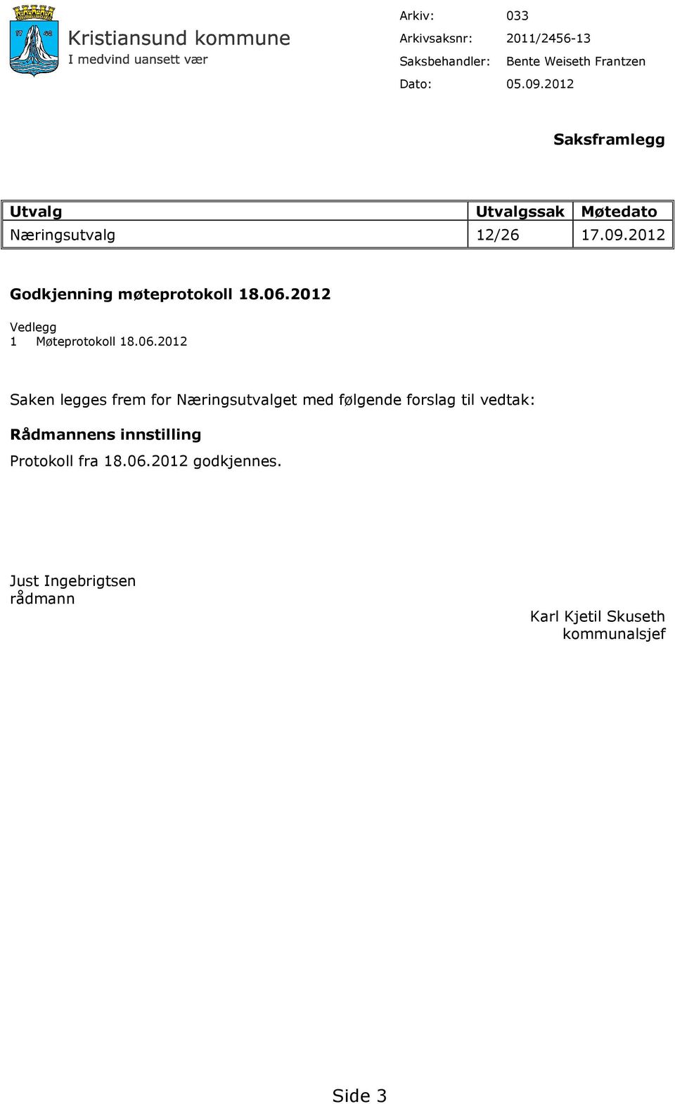 06.2012 Vedlegg 1 Møteprotokoll 18.06.2012 Saken legges frem for Næringsutvalget med følgende forslag til