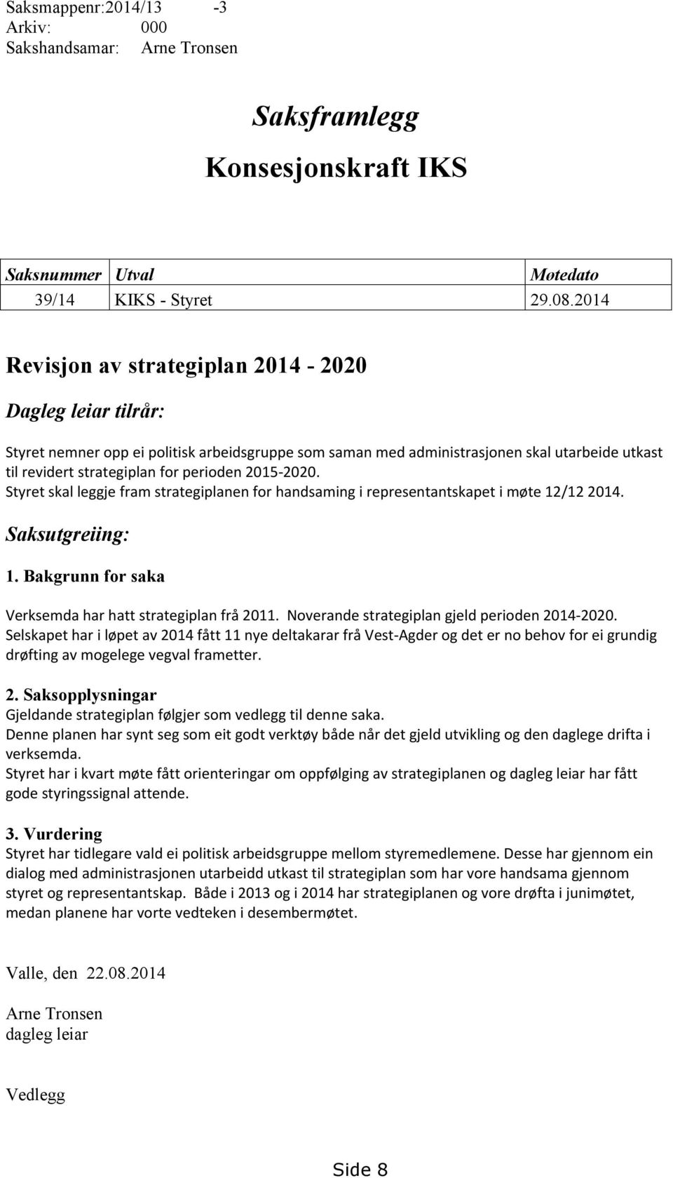 2015-2020. Styret skal leggje fram strategiplanen for handsaming i representantskapet i møte 12/12 2014. Saksutgreiing: 1. Bakgrunn for saka Verksemda har hatt strategiplan frå 2011.