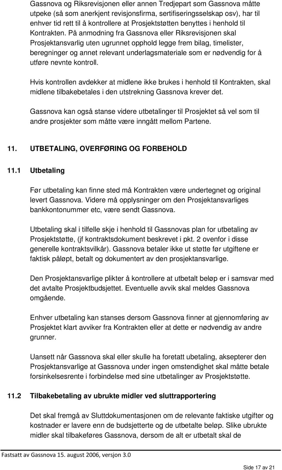 På anmodning fra Gassnova eller Riksrevisjonen skal Prosjektansvarlig uten ugrunnet opphold legge frem bilag, timelister, beregninger og annet relevant underlagsmateriale som er nødvendig for å