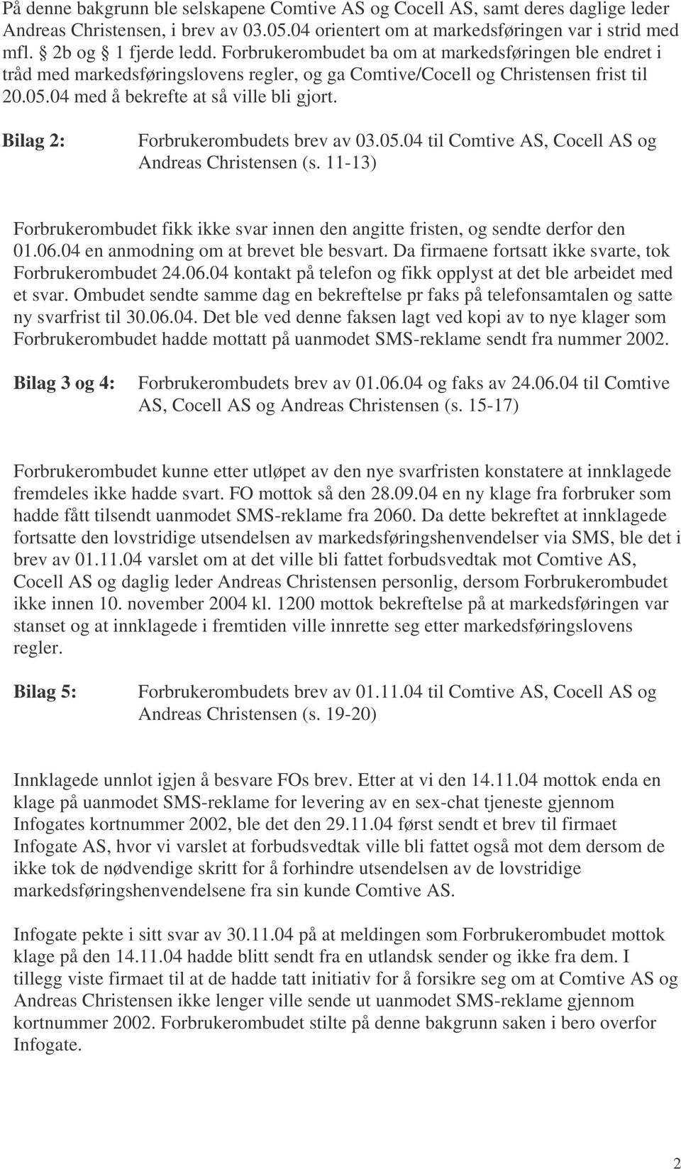 Bilag 2: Forbrukerombudets brev av 03.05.04 til Comtive AS, Cocell AS og Andreas Christensen (s. 11-13) Forbrukerombudet fikk ikke svar innen den angitte fristen, og sendte derfor den 01.06.