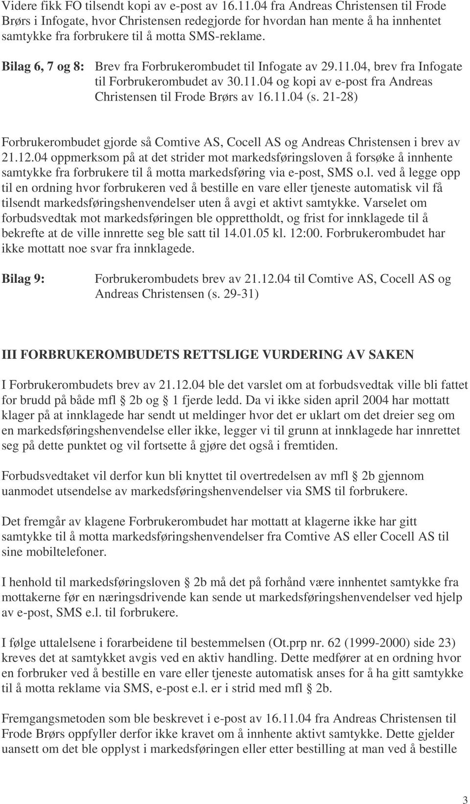 Bilag 6, 7 og 8: Brev fra Forbrukerombudet til Infogate av 29.11.04, brev fra Infogate til Forbrukerombudet av 30.11.04 og kopi av e-post fra Andreas Christensen til Frode Brørs av 16.11.04 (s.