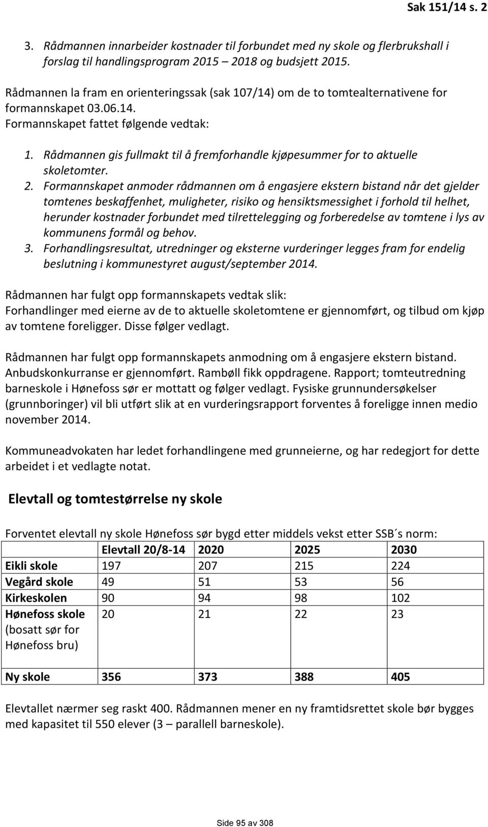 Rådmannen gis fullmakt til å fremforhandle kjøpesummer for to aktuelle skoletomter. 2.