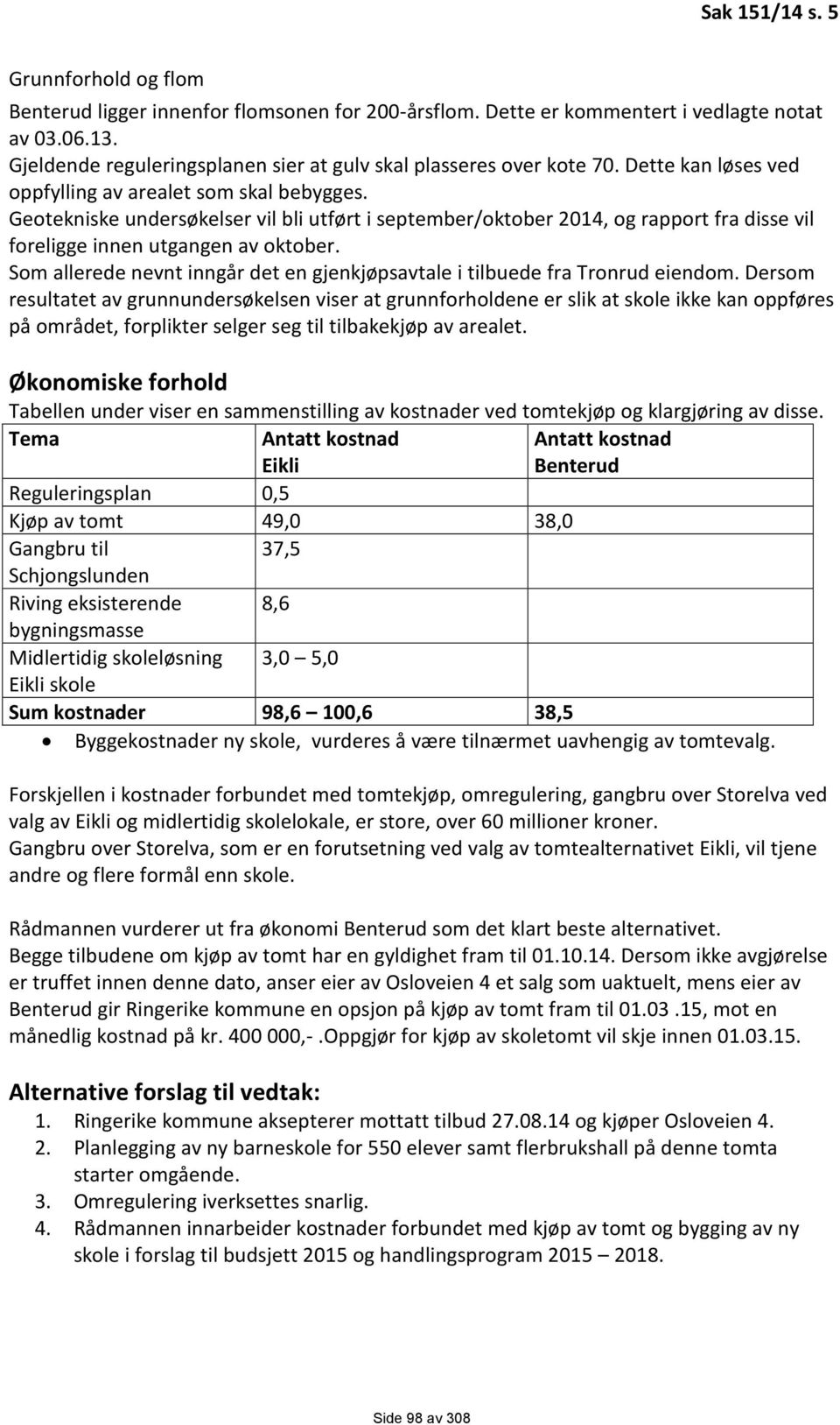 Geotekniske undersøkelser vil bli utført i september/oktober 2014, og rapport fra disse vil foreligge innen utgangen av oktober.