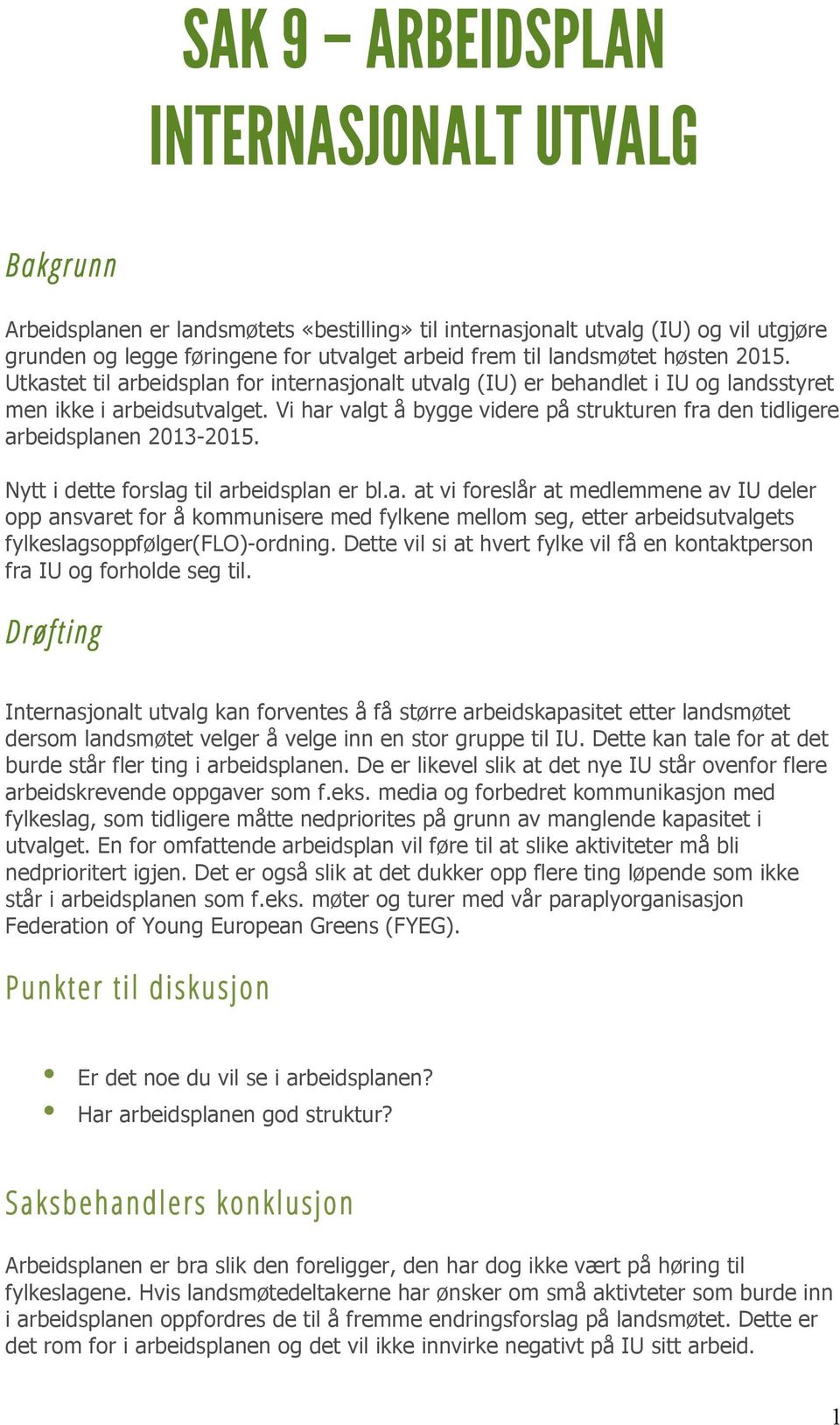 Vi har valgt å bygge videre på strukturen fra den tidligere arbeidsplanen 2013-2015. Nytt i dette forslag til arbeidsplan er bl.a. at vi foreslår at medlemmene av IU deler opp ansvaret for å kommunisere med fylkene mellom seg, etter arbeidsutvalgets fylkeslagsoppfølger(flo)-ordning.