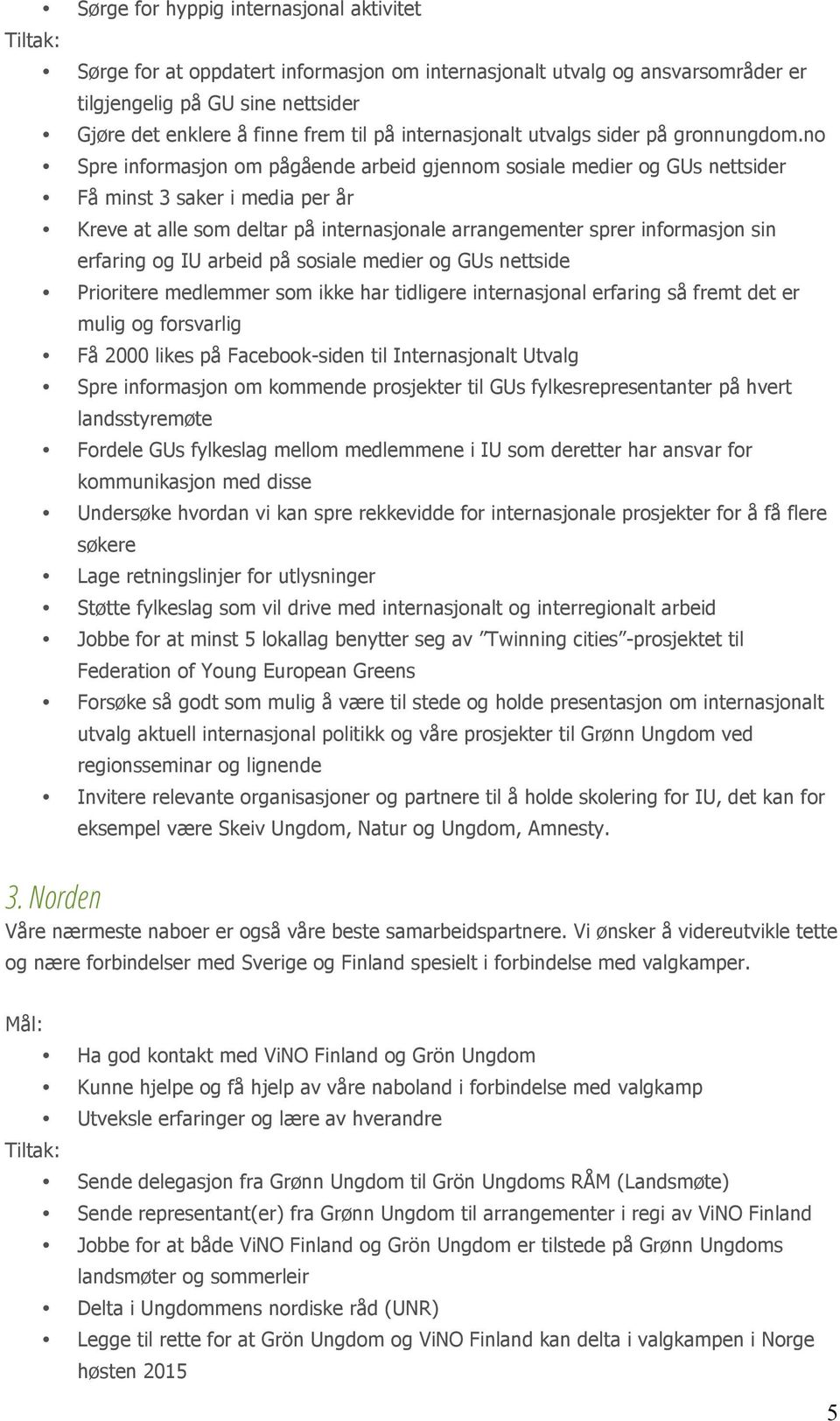 no Spre informasjon om pågående arbeid gjennom sosiale medier og GUs nettsider Få minst 3 saker i media per år Kreve at alle som deltar på internasjonale arrangementer sprer informasjon sin erfaring