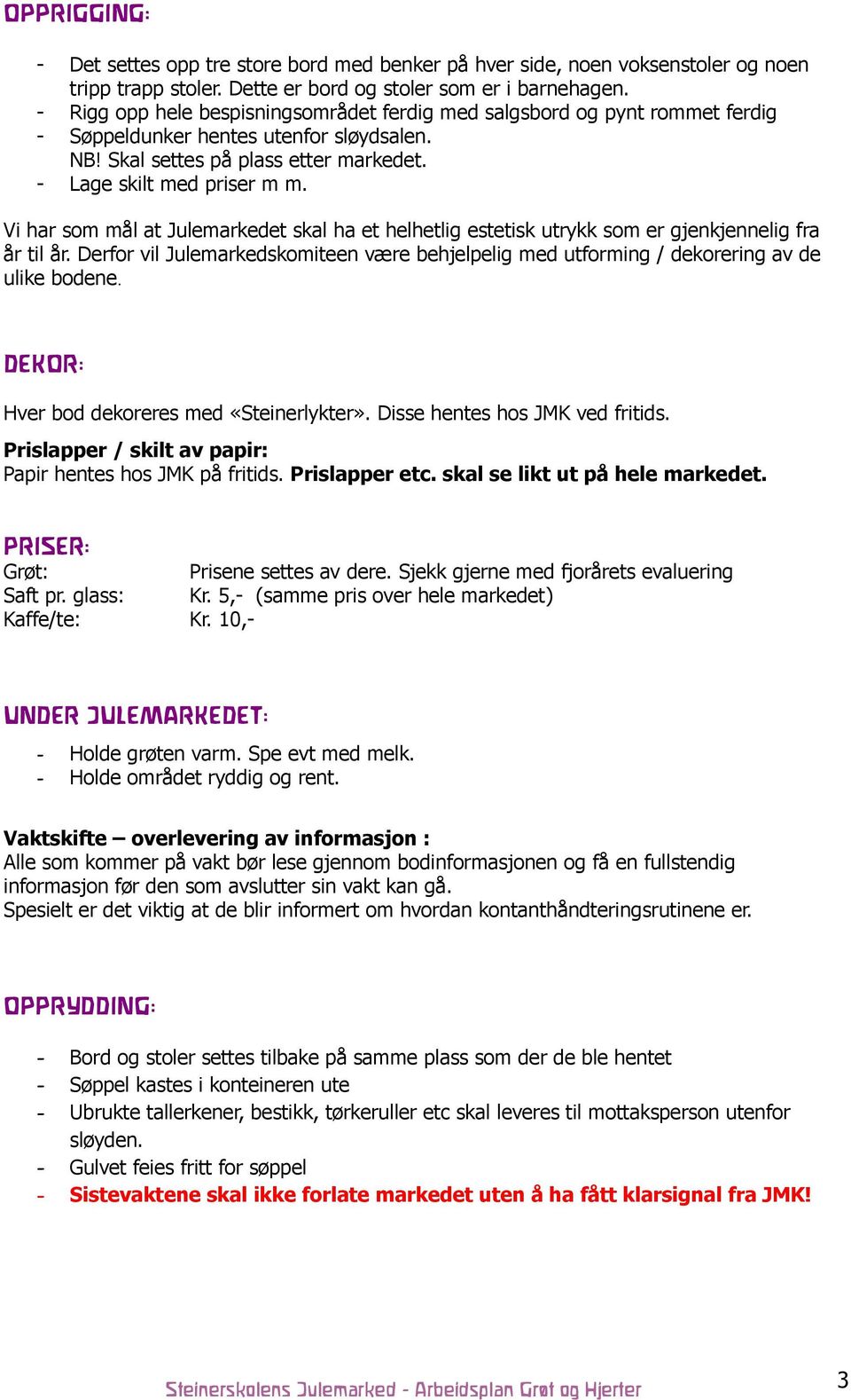 Vi har som mål at Julemarkedet skal ha et helhetlig estetisk utrykk som er gjenkjennelig fra år til år. Derfor vil Julemarkedskomiteen være behjelpelig med utforming / dekorering av de ulike bodene.