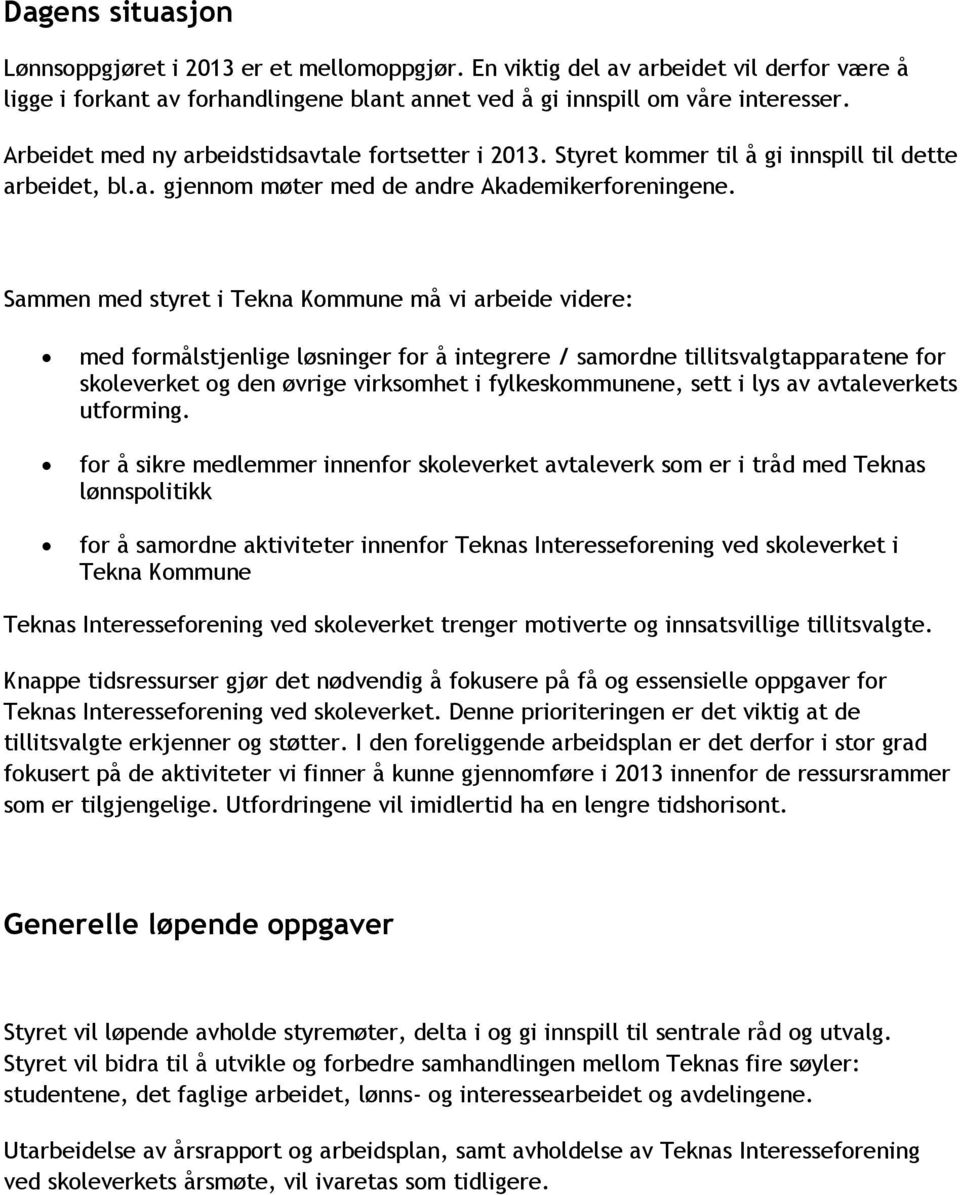 Sammen med styret i Tekna Kommune må vi arbeide videre: med formålstjenlige løsninger for å integrere / samordne tillitsvalgtapparatene for skoleverket og den øvrige virksomhet i fylkeskommunene,