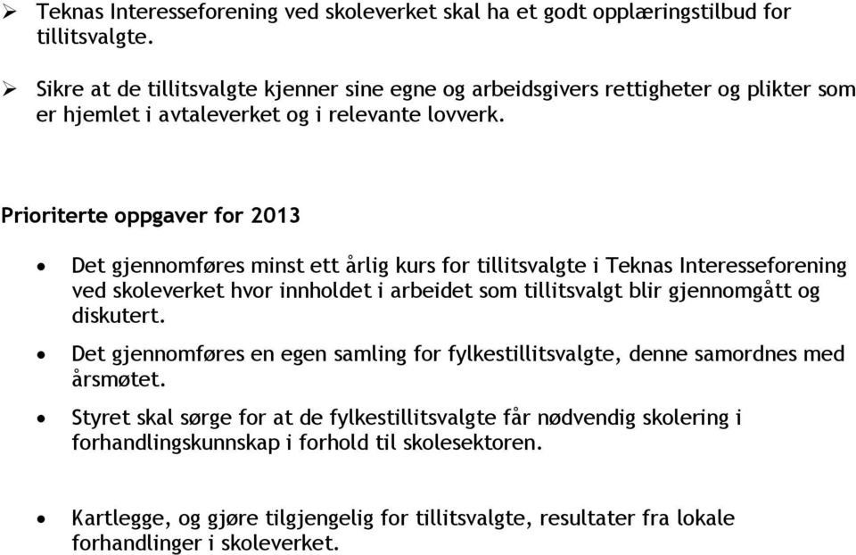 Det gjennomføres minst ett årlig kurs for tillitsvalgte i Teknas Interesseforening ved skoleverket hvor innholdet i arbeidet som tillitsvalgt blir gjennomgått og diskutert.