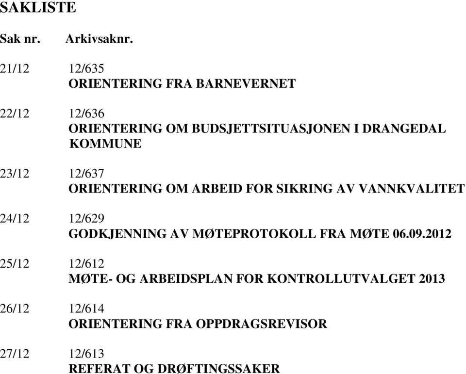 KOMMUNE 23/12 12/637 ORIENTERING OM ARBEID FOR SIKRING AV VANNKVALITET 24/12 12/629 GODKJENNING AV