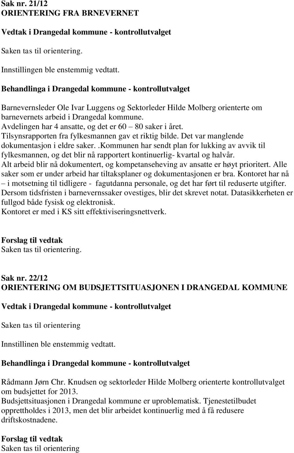 .kommunen har sendt plan for lukking av avvik til fylkesmannen, og det blir nå rapportert kontinuerlig- kvartal og halvår.