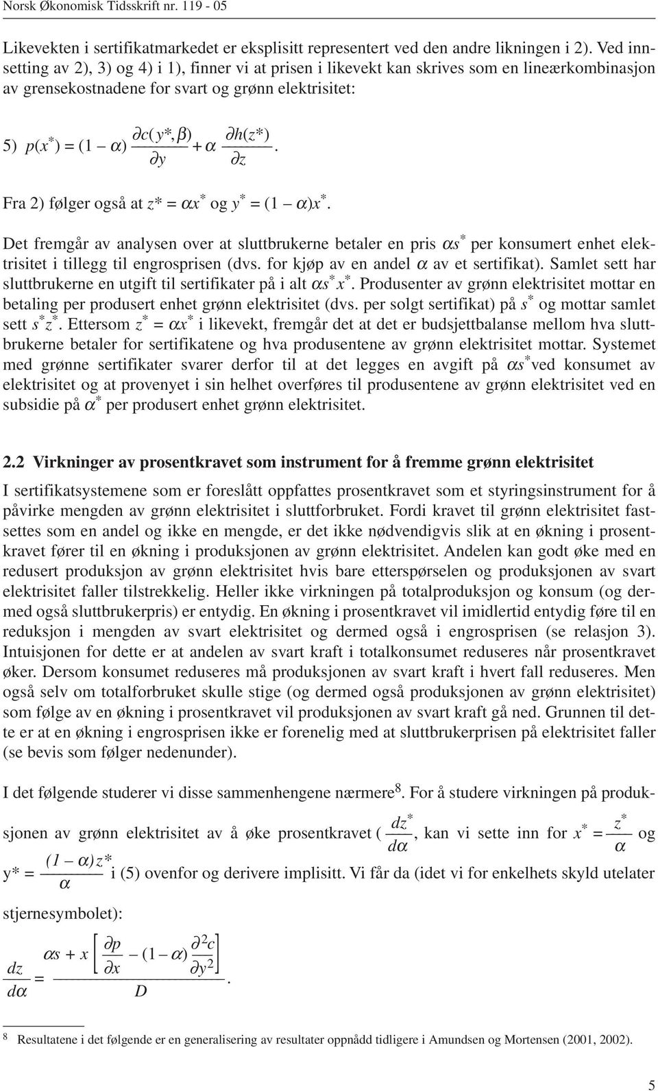 y z Fra 2) følger også at z* = αx * og y * = (1 α)x *. Det fremgår av analysen over at sluttbrukerne betaler en prs αs * per konsumert enhet elektrstet tllegg tl engrosprsen (dvs.