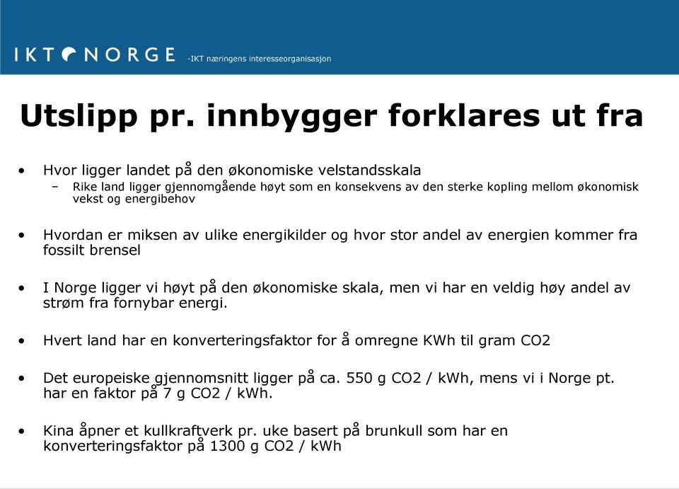 vekst og energibehov Hvordan er miksen av ulike energikilder og hvor stor andel av energien kommer fra fossilt brensel I Norge ligger vi høyt på den økonomiske skala, men vi