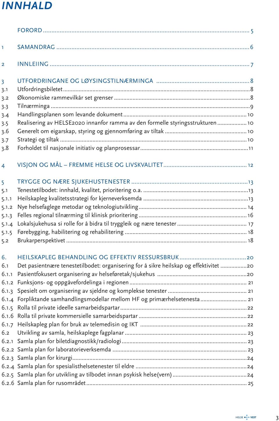 .. 10 3.8 Forholdet til nasjonale initiativ og planprosessar...11 4 VISJON OG MÅL FREMME HELSE OG LIVSKVALITET... 12 5 TRYGGE OG NÆRE SJUKEHUSTENESTER...13 5.