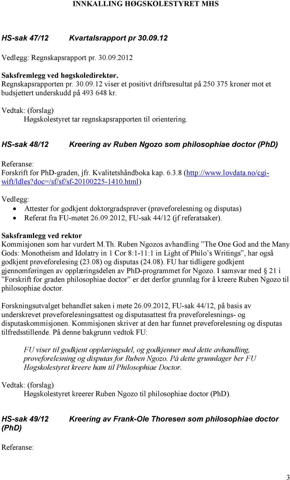 8 (http://www.lovdata.no/cgiwift/ldles?doc=/sf/sf/sf-20100225-1410.html) Attester for godkjent doktorgradsprøver (prøveforelesning og disputas) Referat fra FU-møtet 26.09.