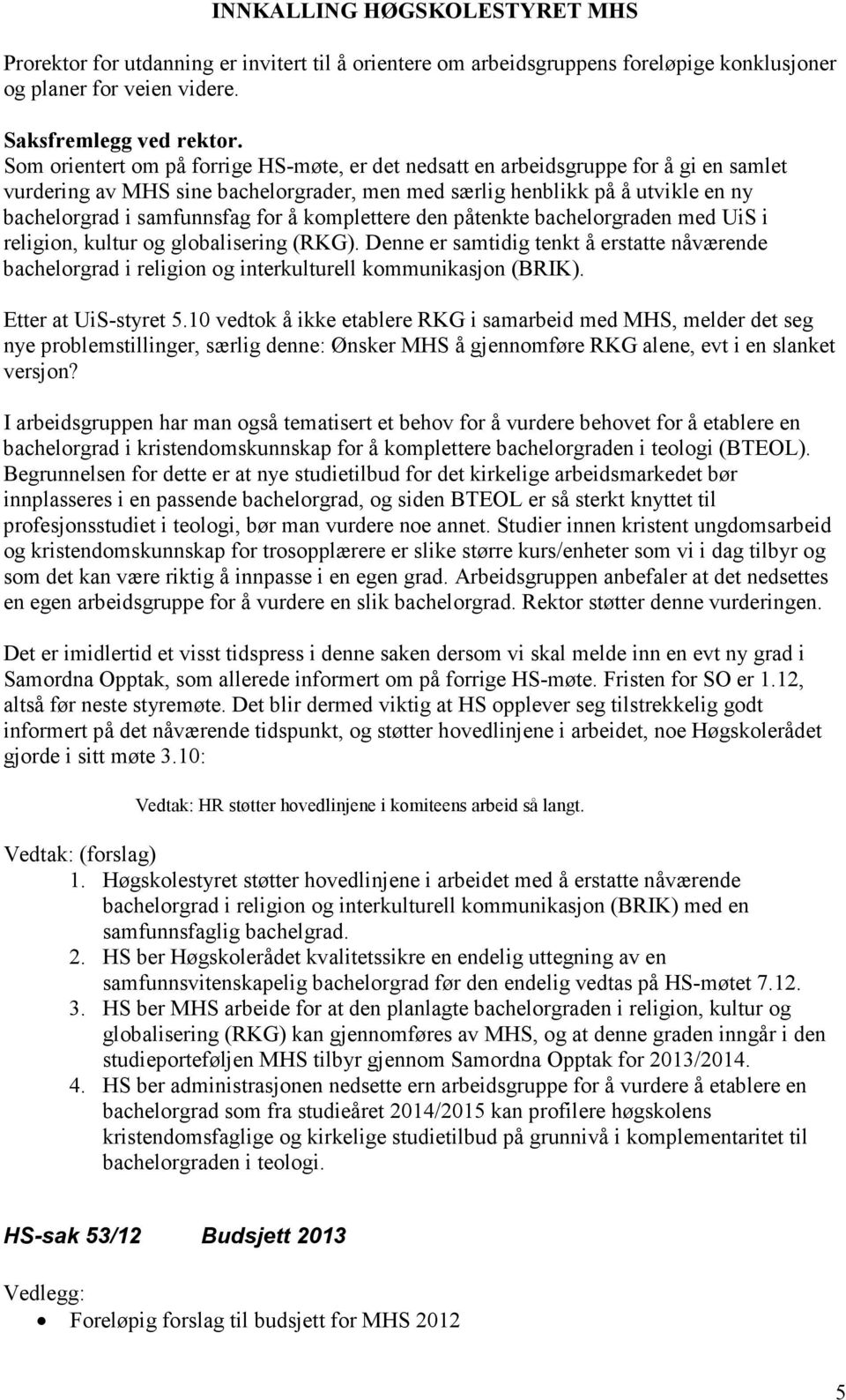 å komplettere den påtenkte bachelorgraden med UiS i religion, kultur og globalisering (RKG).