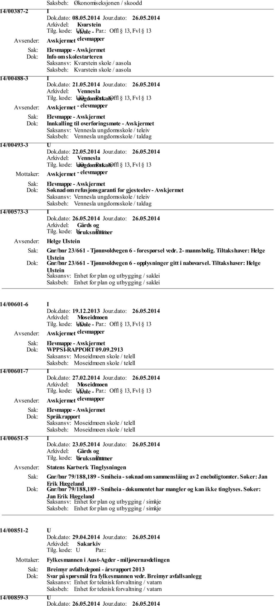 kode: UO ungdomsskole Offl 13, Fvl 13 - elevmapper Elevmappe - Innkalling til overføringsmøte - Saksbeh: Vennesla ungdomsskole / taldag 14/00493-3 U Dok.dato: 22.05.2014 Jour.dato: 26.05.2014 Tilg.