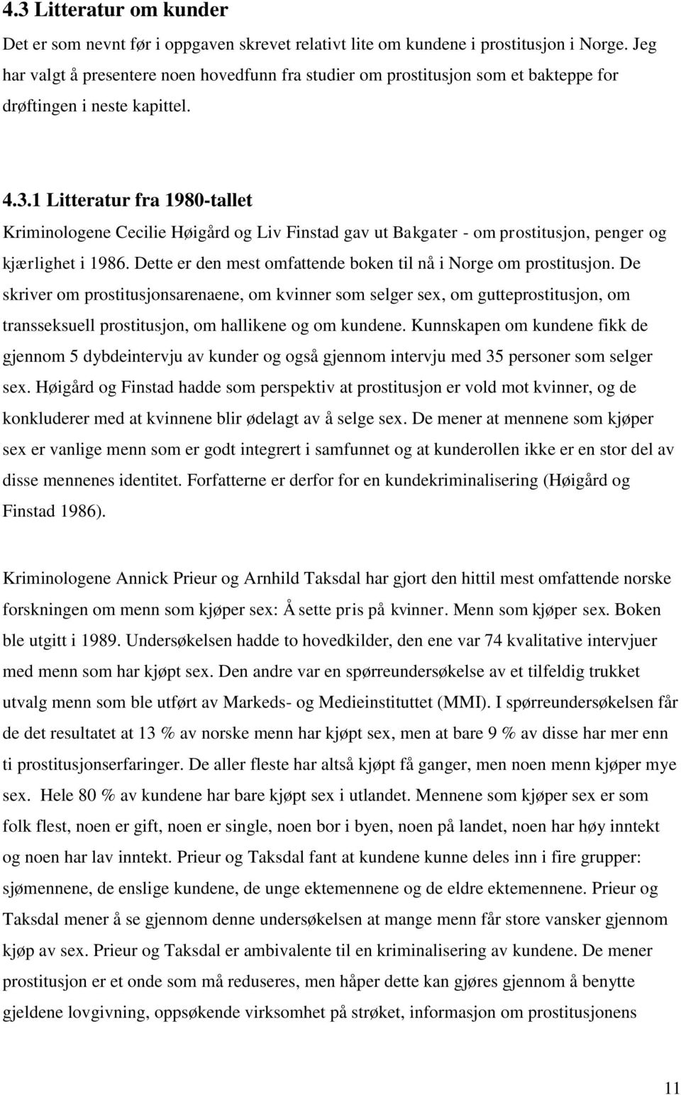 1 Litteratur fra 1980-tallet Kriminologene Cecilie Høigård og Liv Finstad gav ut Bakgater - om prostitusjon, penger og kjærlighet i 1986.