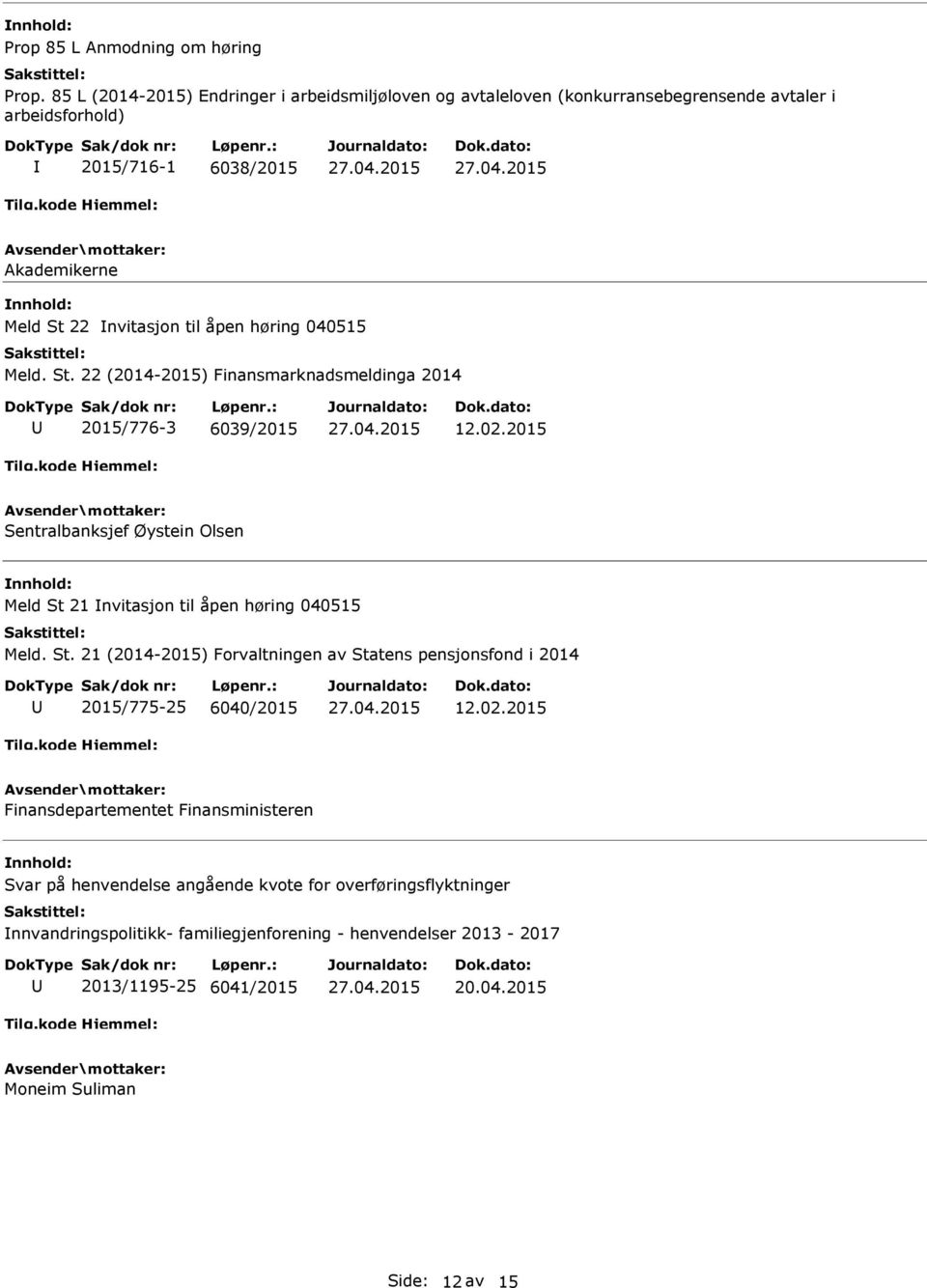 høring 040515 Meld. St. 22 (2014-2015) Finansmarknadsmeldinga 2014 2015/776-3 6039/2015 12.02.2015 Sentralbanksjef Øystein Olsen Meld St 21 nvitasjon til åpen høring 040515 Meld.