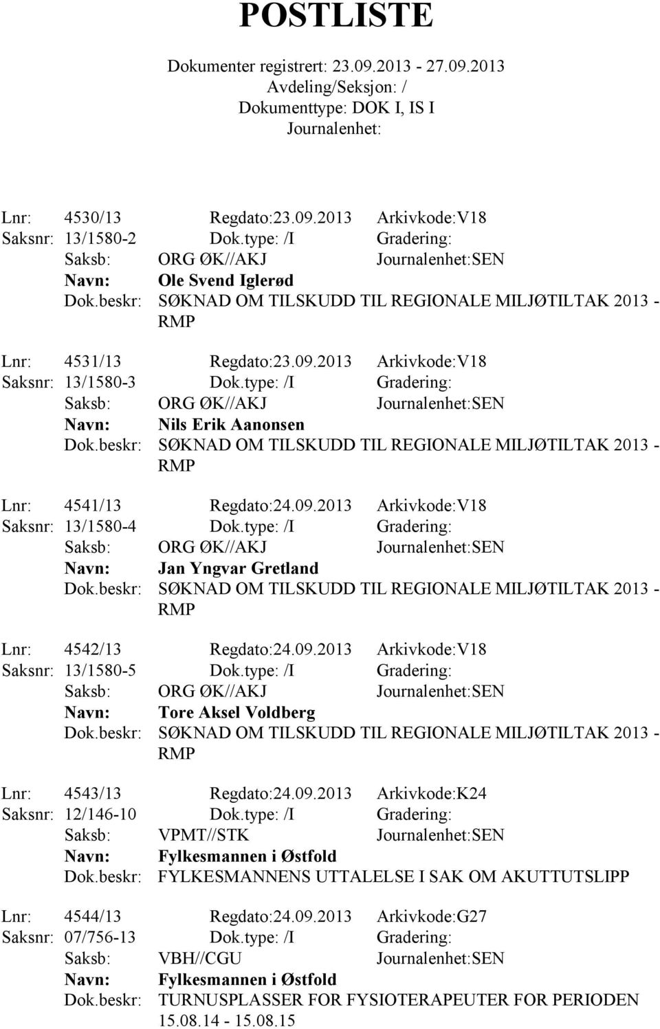 type: /I Gradering: Saksb: ORG ØK//AKJ SEN Nils Erik Aanonsen SØKNAD OM TILSKUDD TIL REGIONALE MILJØTILTAK 2013 - Lnr: 4541/13 Regdato:24.09.2013 Arkivkode:V18 Saksnr: 13/1580-4 Dok.