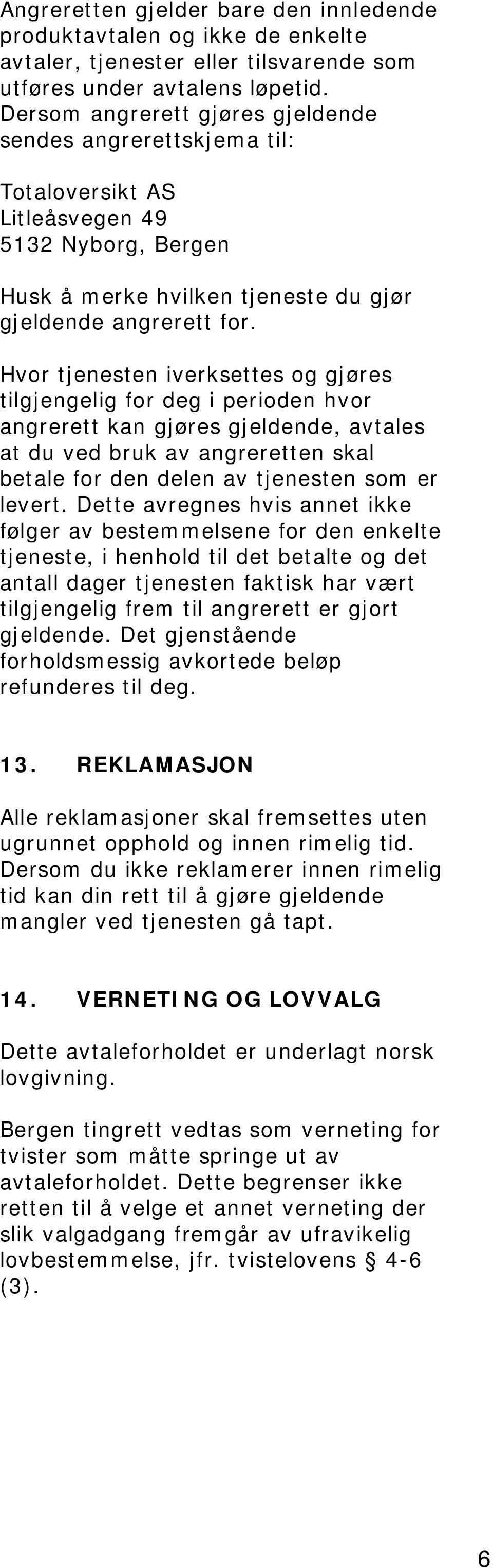 Hvor tjenesten iverksettes og gjøres tilgjengelig for deg i perioden hvor angrerett kan gjøres gjeldende, avtales at du ved bruk av angreretten skal betale for den delen av tjenesten som er levert.