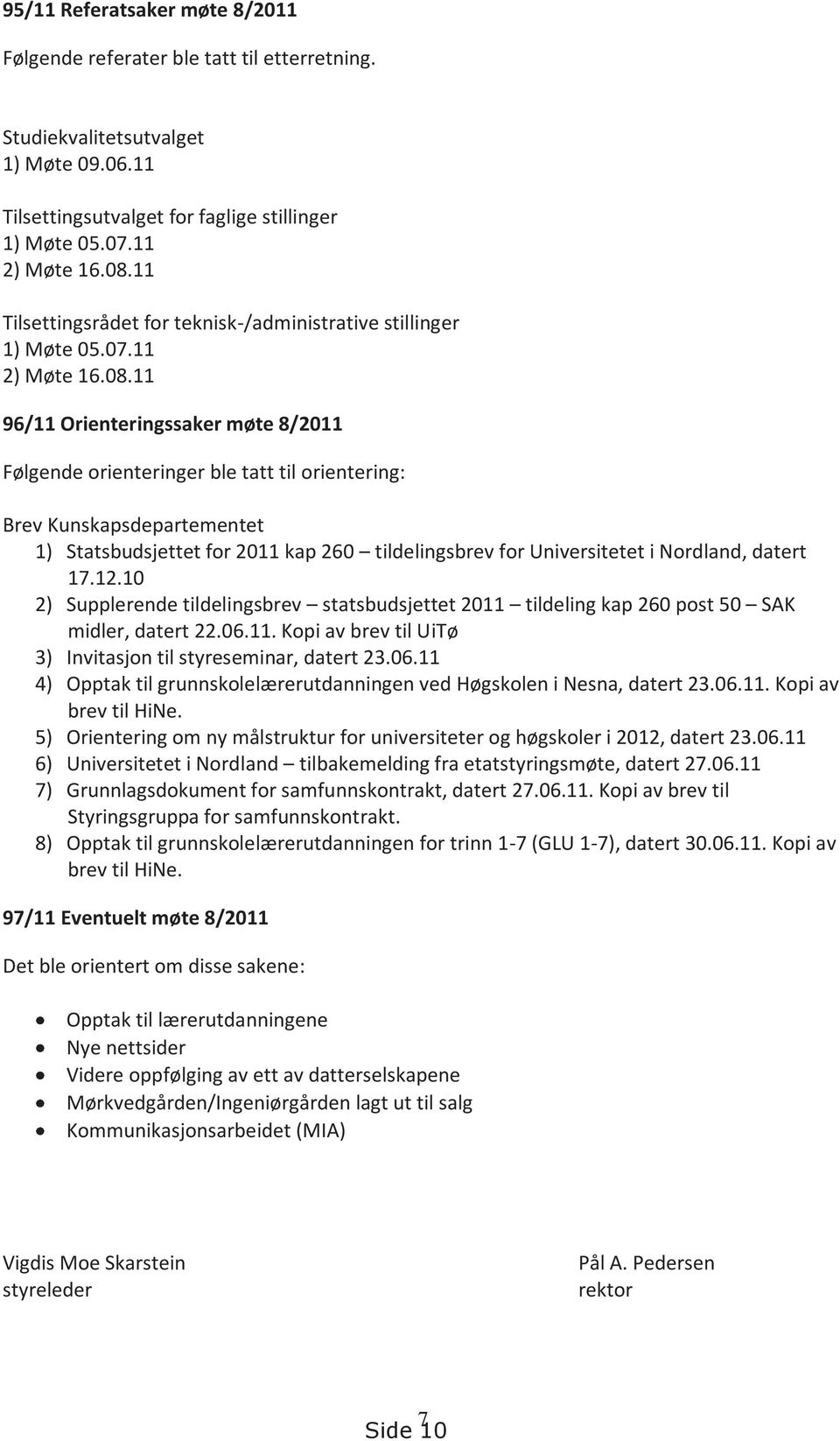 11 96/11 Orienteringssaker møte 8/2011 Følgende orienteringer ble tatt til orientering: Brev Kunskapsdepartementet 1) Statsbudsjettet for 2011 kap 260 tildelingsbrev for Universitetet i Nordland,