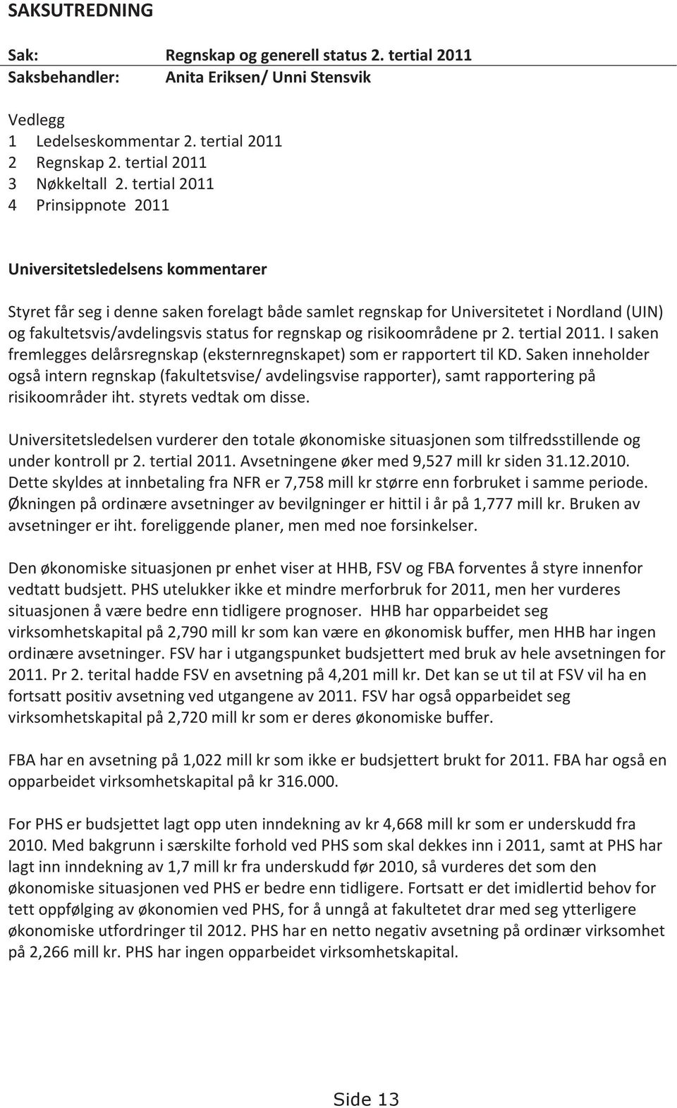 for regnskap og risikoområdene pr 2. tertial 2011. I saken fremlegges delårsregnskap (eksternregnskapet) som er rapportert til KD.