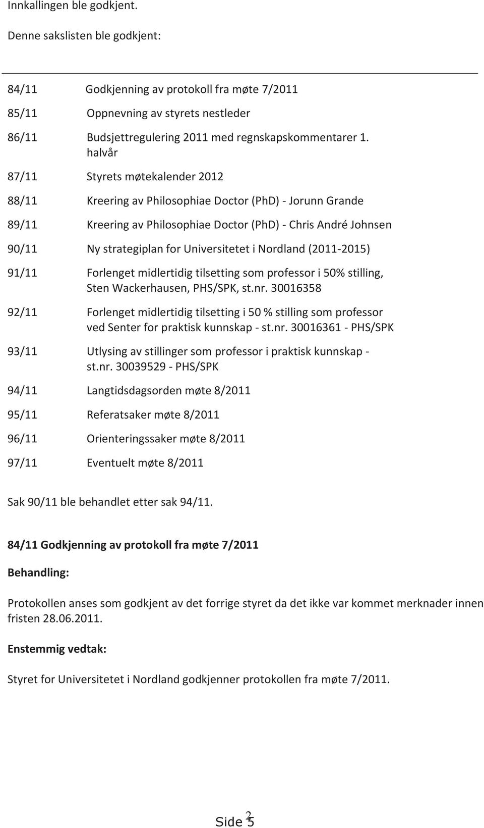 Universitetet i Nordland (2011-2015) 91/11 Forlenget midlertidig tilsetting som professor i 50% stilling, Sten Wackerhausen, PHS/SPK, st.nr.