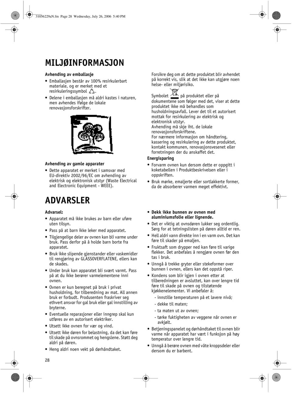 Avhending av gamle apparater Dette apparatet er merket i samsvar med EU-direktiv 2002/96/EC om avhending av elektrisk og elektronisk utstyr (Waste Electrical and Electronic Equipment - WEEE).